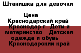 Штанишки для девочки › Цена ­ 500 - Краснодарский край, Краснодар г. Дети и материнство » Детская одежда и обувь   . Краснодарский край